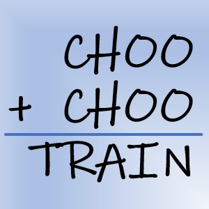 CHOO+CHOO=TRAIN